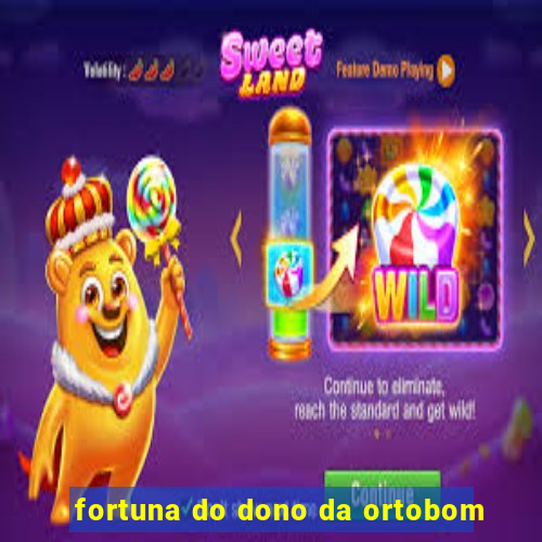 fortuna do dono da ortobom